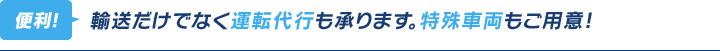 輸送だけでなく運転代行も承ります。特殊車輌もご用意!